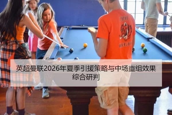 英超曼联2026年夏季引援策略与中场重组效果综合研判