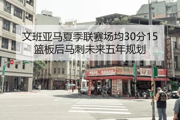 文班亚马夏季联赛场均30分15篮板后马刺未来五年规划